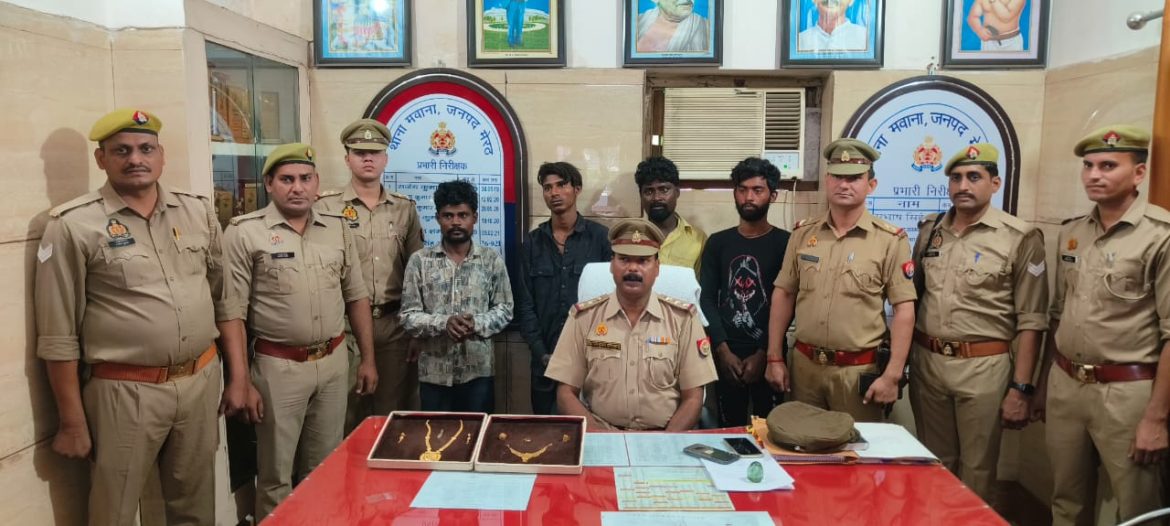 मवाना पुलिस द्वारा अन्तर्जनपदीय घुमन्तु चोरों के गिरोह का किया खुलासा चार शातिर चोर गिरफ्तार :